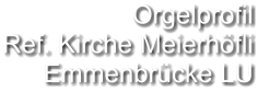 Orgelprofil  Ref. Kirche Meierhöfli Emmenbrücke LU