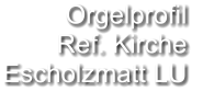 Orgelprofil  Ref. Kirche  Escholzmatt LU