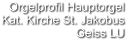 Orgelprofil Hauptorgel  Kat. Kirche St. Jakobus Geiss LU