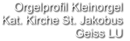 Orgelprofil Kleinorgel  Kat. Kirche St. Jakobus  Geiss LU