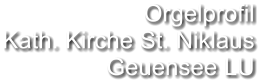 Orgelprofil  Kath. Kirche St. Niklaus Geuensee LU