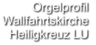 Orgelprofil  Wallfahrtskirche Heiligkreuz LU