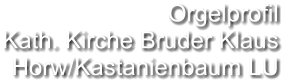 Orgelprofil  Kath. Kirche Bruder Klaus Horw/Kastanienbaum LU