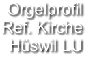 Orgelprofil  Ref. Kirche Hüswil LU