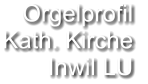 Orgelprofil  Kath. Kirche Inwil LU