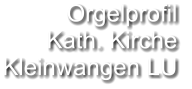 Orgelprofil  Kath. Kirche Kleinwangen LU