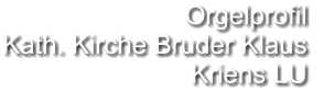Orgelprofil  Kath. Kirche Bruder Klaus Kriens LU