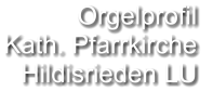 Orgelprofil  Kath. Pfarrkirche  Hildisrieden LU