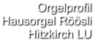 Orgelprofil  Hausorgel Röösli Hitzkirch LU