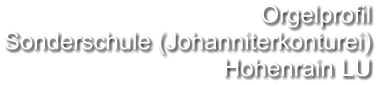 Orgelprofil  Sonderschule (Johanniterkonturei) Hohenrain LU