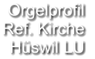 Orgelprofil  Ref. Kirche Hüswil LU