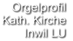 Orgelprofil  Kath. Kirche Inwil LU