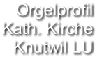 Orgelprofil  Kath. Kirche Knutwil LU