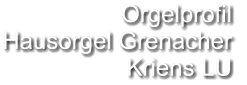 Orgelprofil  Hausorgel Grenacher Kriens LU