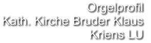 Orgelprofil  Kath. Kirche Bruder Klaus Kriens LU