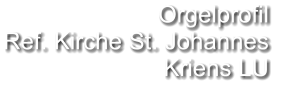 Orgelprofil  Ref. Kirche St. Johannes Kriens LU