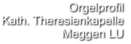 Orgelprofil  Kath. Theresienkapelle Meggen LU