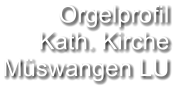 Orgelprofil  Kath. Kirche Müswangen LU