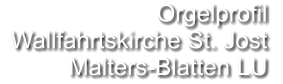Orgelprofil   Wallfahrtskirche St. Jost Malters-Blatten LU