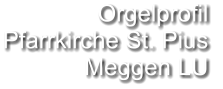 Orgelprofil  Pfarrkirche St. Pius Meggen LU