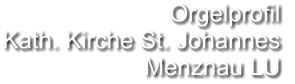 Orgelprofil  Kath. Kirche St. Johannes Menznau LU