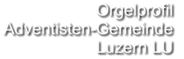 Orgelprofil  Adventisten-Gemeinde  Luzern LU