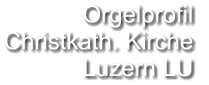 Orgelprofil  Christkath. Kirche Luzern LU