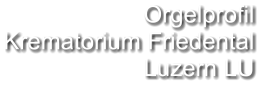 Orgelprofil  Krematorium Friedental Luzern LU