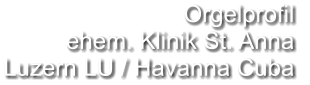 Orgelprofil  ehem. Klinik St. Anna  Luzern LU / Havanna Cuba