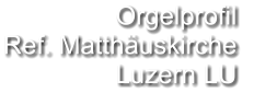 Orgelprofil  Ref. Matthäuskirche Luzern LU