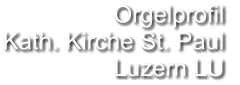 Orgelprofil  Kath. Kirche St. Paul Luzern LU