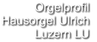 Orgelprofil  Hausorgel Ulrich  Luzern LU