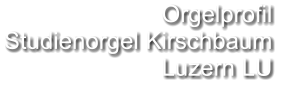 Orgelprofil  Studienorgel Kirschbaum  Luzern LU