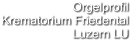 Orgelprofil  Krematorium Friedental Luzern LU