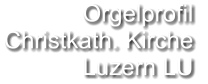Orgelprofil  Christkath. Kirche Luzern LU