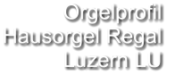 Orgelprofil  Hausorgel Regal Luzern LU