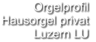 Orgelprofil  Hausorgel privat Luzern LU
