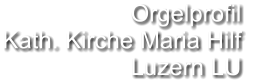 Orgelprofil  Kath. Kirche Maria Hilf  Luzern LU