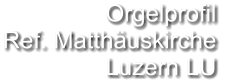 Orgelprofil  Ref. Matthäuskirche Luzern LU