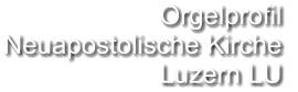 Orgelprofil  Neuapostolische Kirche  Luzern LU