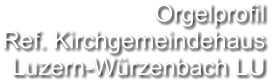Orgelprofil  Ref. Kirchgemeindehaus  Luzern-Würzenbach LU