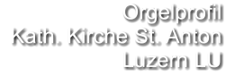 Orgelprofil   Kath. Kirche St. Anton Luzern LU