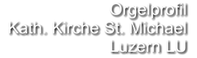 Orgelprofil   Kath. Kirche St. Michael Luzern LU