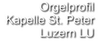 Orgelprofil   Kapelle St. Peter Luzern LU