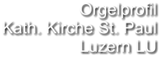 Orgelprofil  Kath. Kirche St. Paul Luzern LU