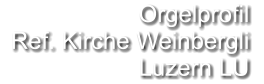 Orgelprofil   Ref. Kirche Weinbergli Luzern LU