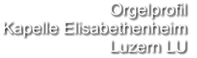 Orgelprofil  Kapelle Elisabethenheim Luzern LU