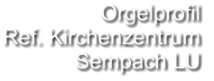 Orgelprofil  Ref. Kirchenzentrum Sempach LU