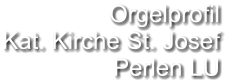 Orgelprofil  Kat. Kirche St. Josef Perlen LU