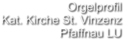 Orgelprofil  Kat. Kirche St. Vinzenz Pfaffnau LU